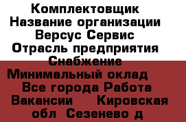 Комплектовщик › Название организации ­ Версус Сервис › Отрасль предприятия ­ Снабжение › Минимальный оклад ­ 1 - Все города Работа » Вакансии   . Кировская обл.,Сезенево д.